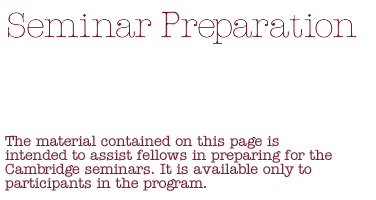 The material contained on this page is intended to assist the 2005 fellows in preparing for the Cambridge seminars. It is available only to participants in the program.